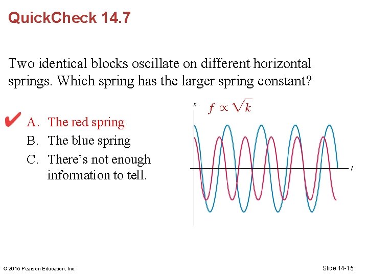 Quick. Check 14. 7 Two identical blocks oscillate on different horizontal springs. Which spring