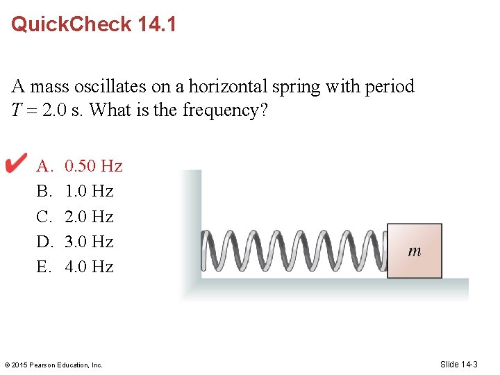 Quick. Check 14. 1 A mass oscillates on a horizontal spring with period T