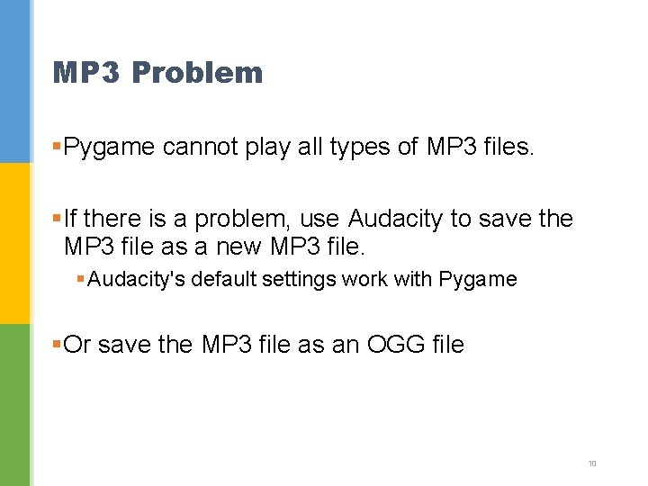 MP 3 Problem §Pygame cannot play all types of MP 3 files. §If there