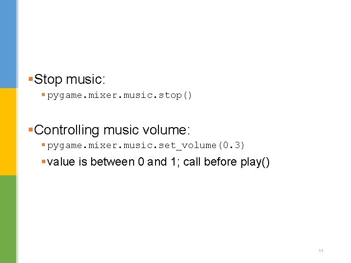§Stop music: § pygame. mixer. music. stop() §Controlling music volume: § pygame. mixer. music.