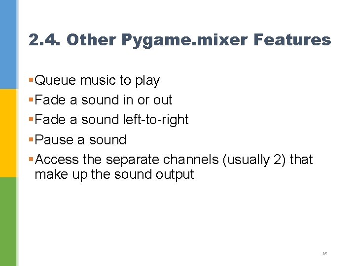 2. 4. Other Pygame. mixer Features §Queue music to play §Fade a sound in