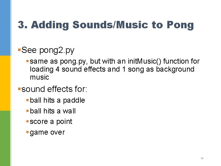 3. Adding Sounds/Music to Pong §See pong 2. py § same as pong. py,