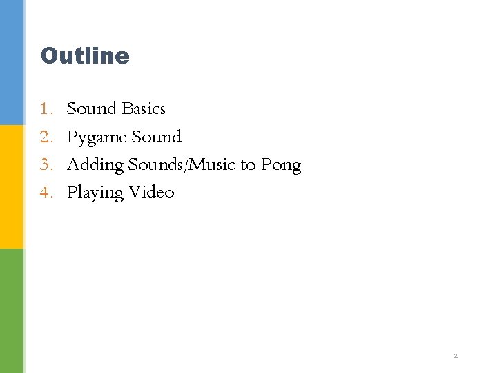 Outline 1. 2. 3. 4. Sound Basics Pygame Sound Adding Sounds/Music to Pong Playing