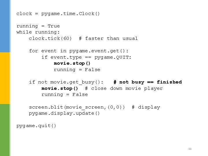 clock = pygame. time. Clock() running = True while running: clock. tick(60) # faster