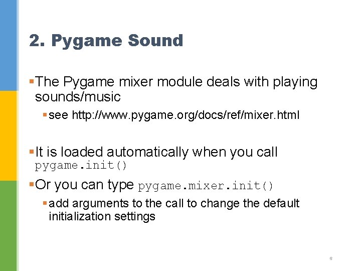 2. Pygame Sound §The Pygame mixer module deals with playing sounds/music § see http: