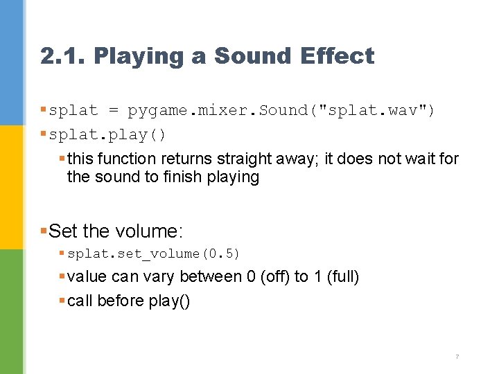 2. 1. Playing a Sound Effect § splat = pygame. mixer. Sound("splat. wav") §