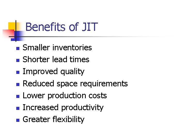 Benefits of JIT n n n n Smaller inventories Shorter lead times Improved quality