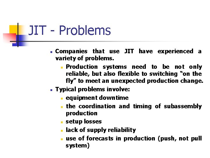 JIT - Problems n n Companies that use JIT have experienced a variety of
