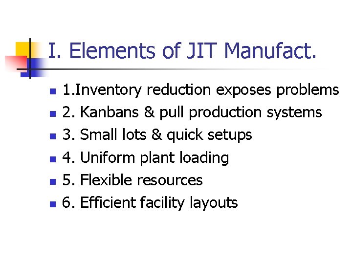 I. Elements of JIT Manufact. n n n 1. Inventory reduction exposes problems 2.