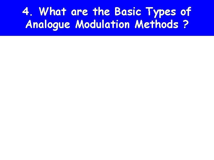 4. What are the Basic Types of Analogue Modulation Methods ? 4. What are the Basic Types of Analogue Modulation Methods ?