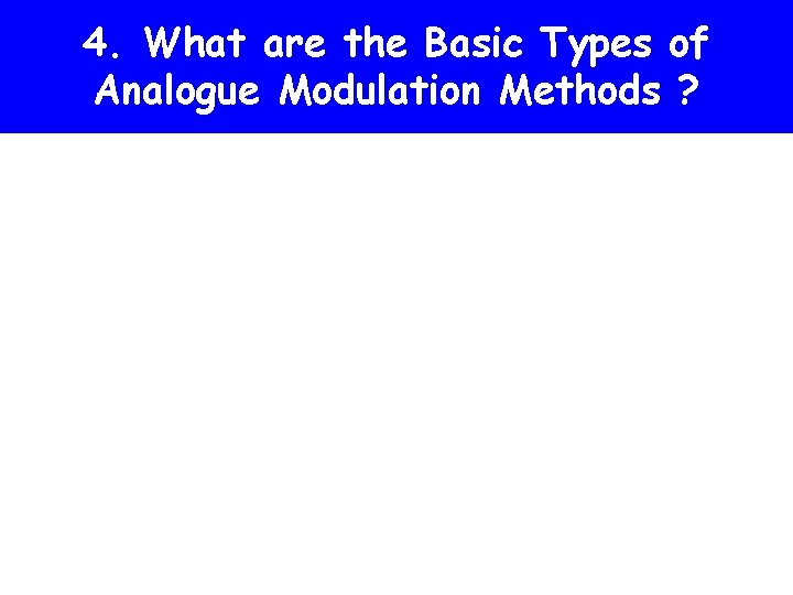 4. What are the Basic Types of Analogue Modulation Methods ? 
