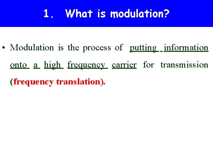 1. What is modulation? • Modulation is the process of putting information onto a