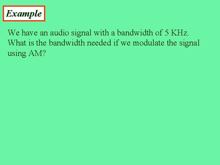 Example We have an audio signal with a bandwidth of 5 KHz. What is