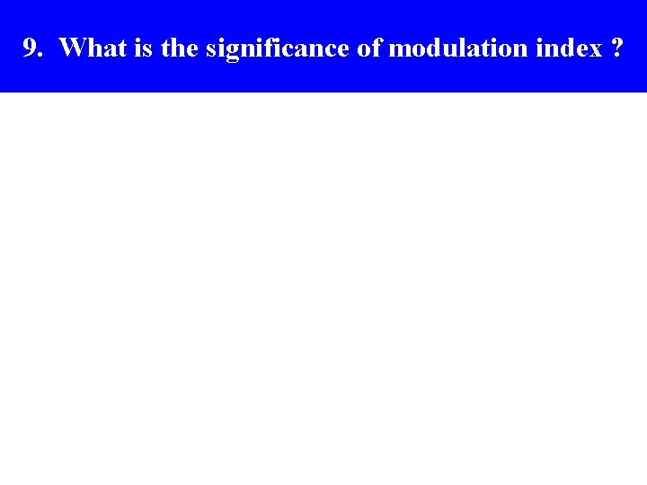 (m) 9. Modulation What is the. Index significance of modulation index ? (m) 9. Modulation What is the. Index significance of modulation index ?