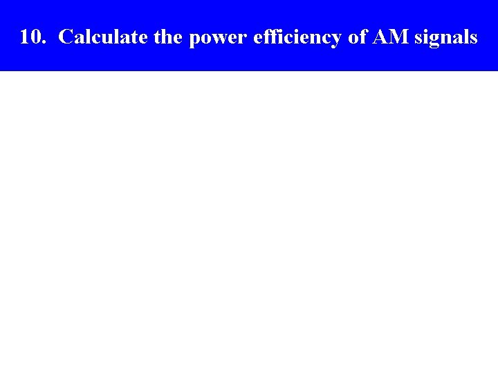 Power distribution in full AM 10. Calculate the power efficiency of AM signals 
