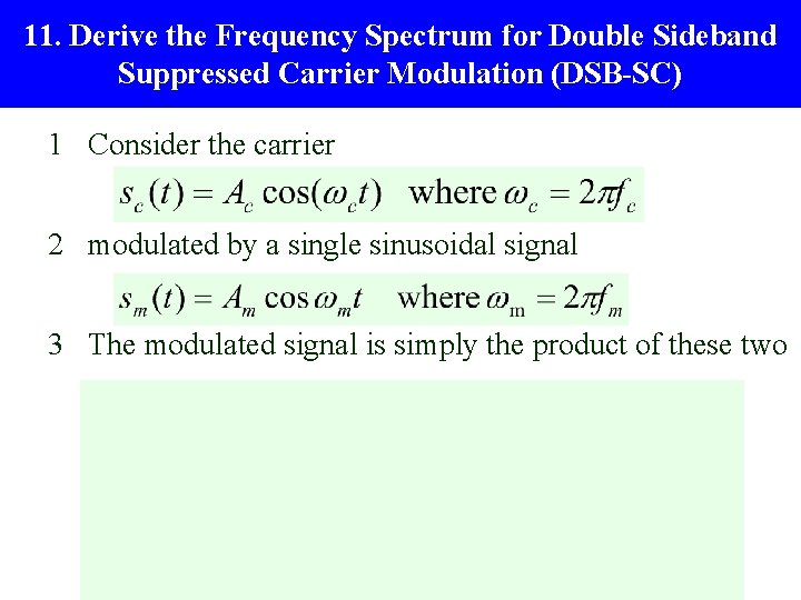 11. Derive the Frequency Spectrum for Double Sideband Suppressed Carrier Modulation (DSB-SC) 1 Consider