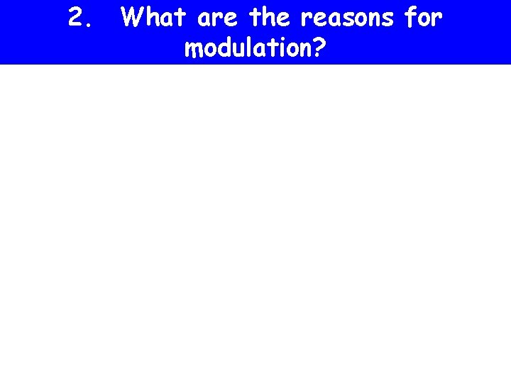 2. What are the reasons for modulation? 2. What are the reasons for modulation?