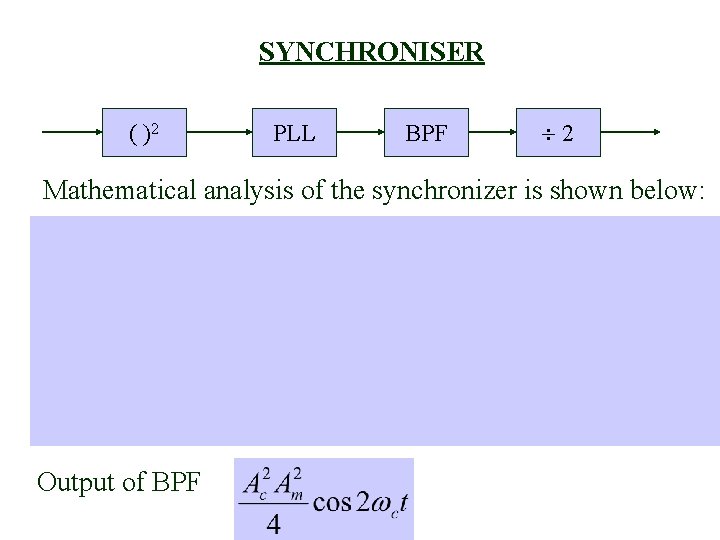 SYNCHRONISER ( )2 PLL BPF 2 Mathematical analysis of the synchronizer is shown below: SYNCHRONISER ( )2 PLL BPF 2 Mathematical analysis of the synchronizer is shown below:
