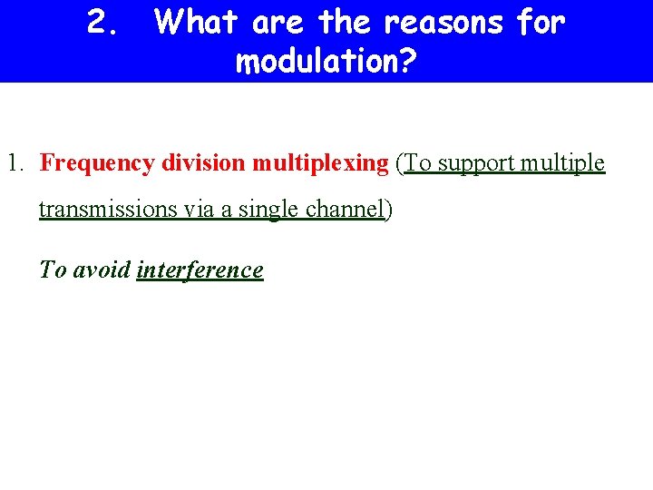 2. What are the reasons for modulation? 1. Frequency division multiplexing (To support multiple 2. What are the reasons for modulation? 1. Frequency division multiplexing (To support multiple