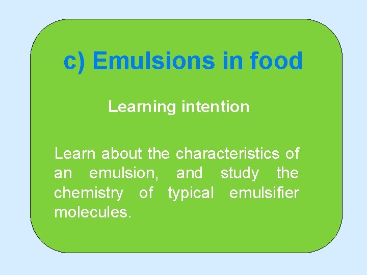 c) Emulsions in food Learning intention Learn about the characteristics of an emulsion, and