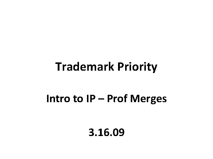 Trademark Priority Intro to IP – Prof Merges 3. 16. 09 