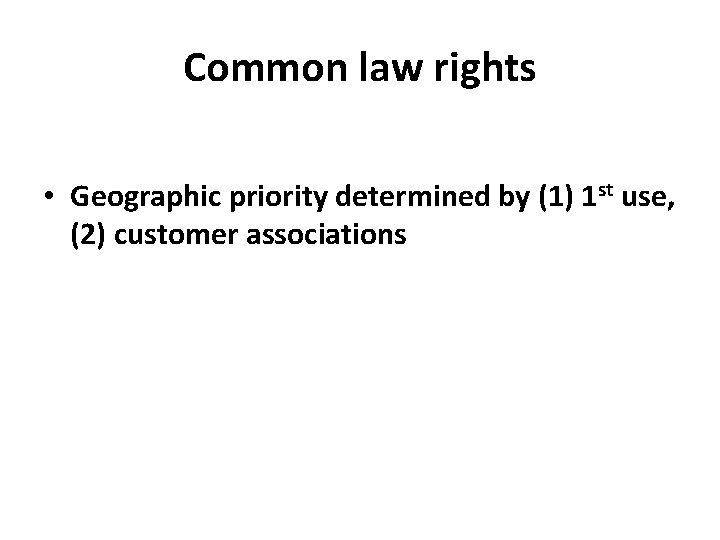 Common law rights • Geographic priority determined by (1) 1 st use, (2) customer