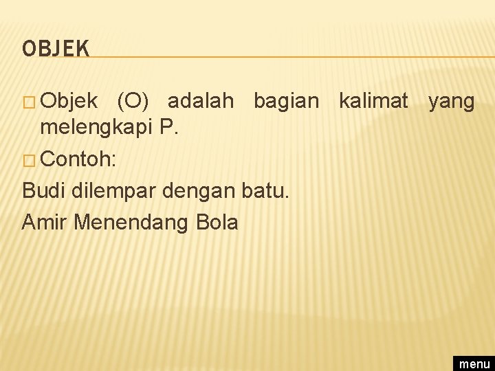 OBJEK � Objek (O) adalah bagian kalimat yang melengkapi P. � Contoh: Budi dilempar