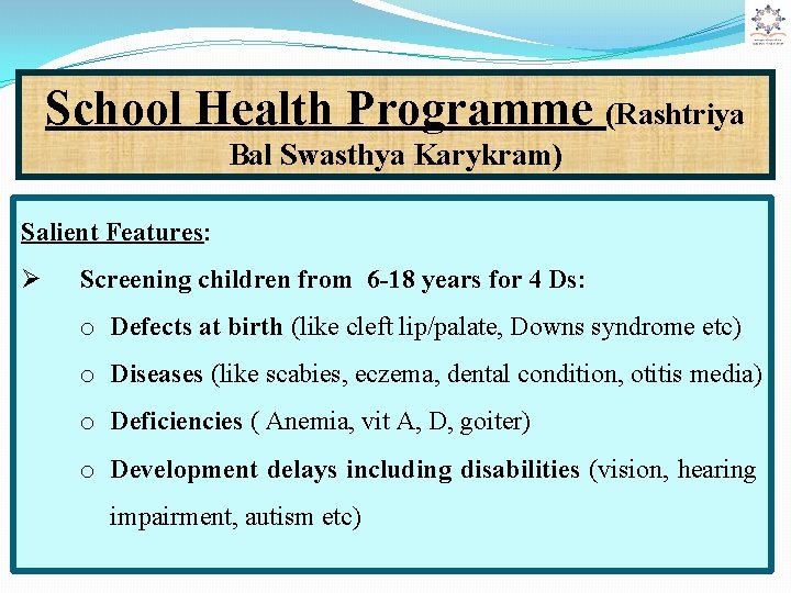 School Health Programme (Rashtriya Bal Swasthya Karykram) Salient Features: Ø Screening children from 6