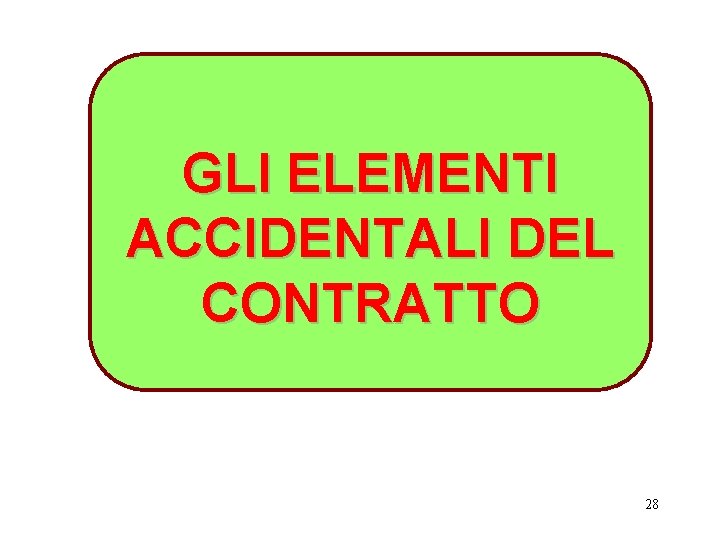 GLI ELEMENTI ACCIDENTALI DEL CONTRATTO 28 