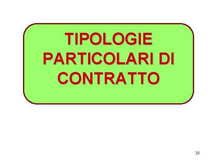 TIPOLOGIE PARTICOLARI DI CONTRATTO 39 