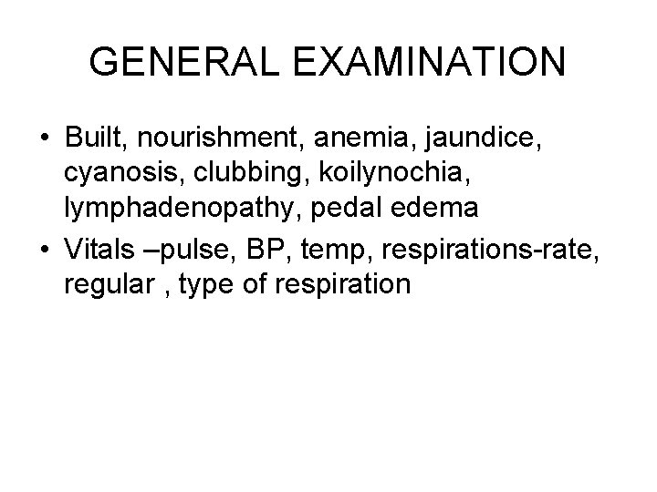 GENERAL EXAMINATION • Built, nourishment, anemia, jaundice, cyanosis, clubbing, koilynochia, lymphadenopathy, pedal edema • GENERAL EXAMINATION • Built, nourishment, anemia, jaundice, cyanosis, clubbing, koilynochia, lymphadenopathy, pedal edema •