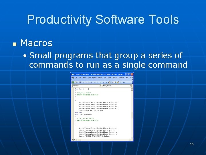 Productivity Software Tools n Macros • Small programs that group a series of commands Productivity Software Tools n Macros • Small programs that group a series of commands