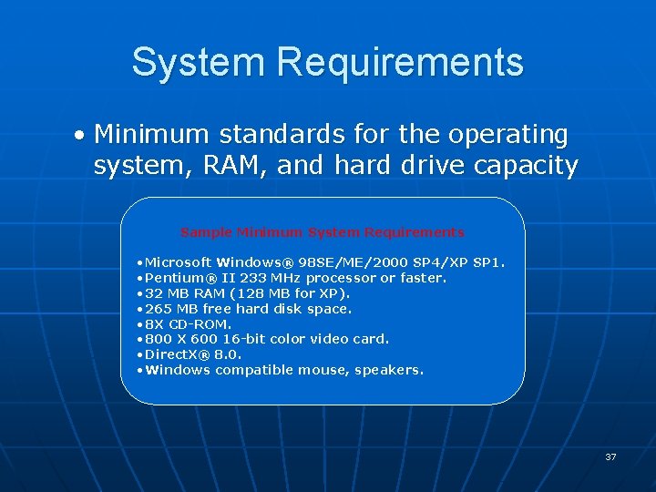 System Requirements • Minimum standards for the operating system, RAM, and hard drive capacity System Requirements • Minimum standards for the operating system, RAM, and hard drive capacity