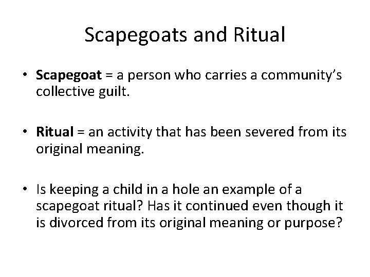 Scapegoats and Ritual • Scapegoat = a person who carries a community’s collective guilt.