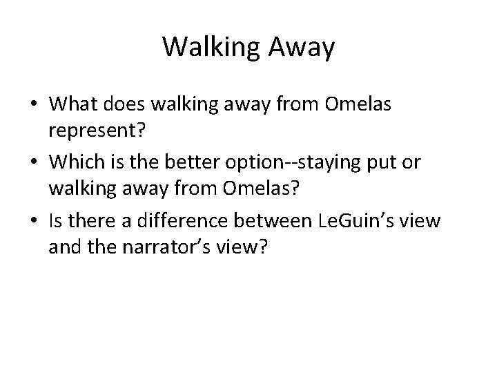 Walking Away • What does walking away from Omelas represent? • Which is the