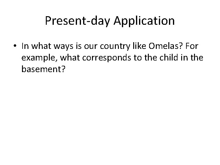 Present-day Application • In what ways is our country like Omelas? For example, what