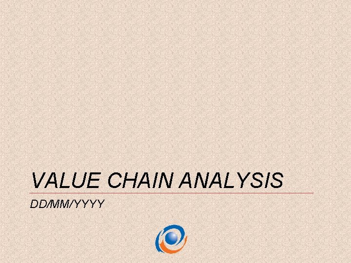 VALUE CHAIN ANALYSIS DD/MM/YYYY 