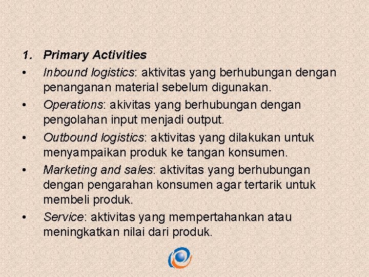 1. Primary Activities • Inbound logistics: aktivitas yang berhubungan dengan penanganan material sebelum digunakan.