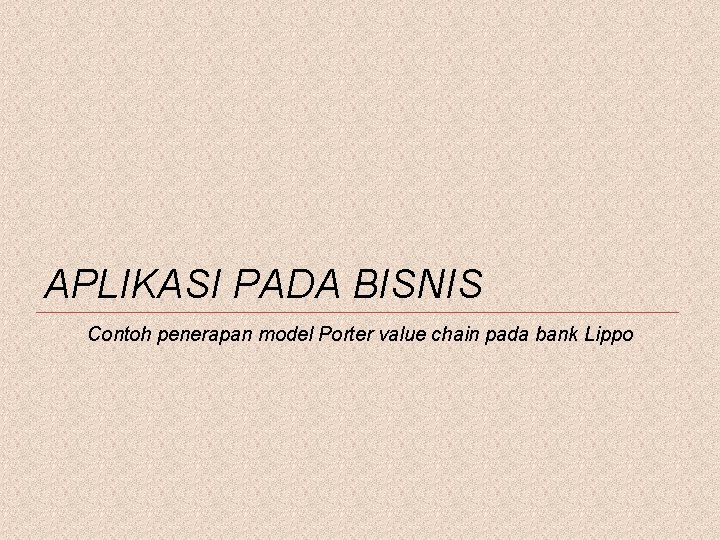 APLIKASI PADA BISNIS Contoh penerapan model Porter value chain pada bank Lippo 