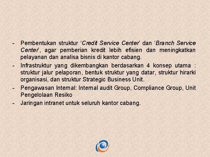 - Pembentukan struktur ‘Credit Service Center’ dan ‘Branch Service Center’, agar pemberian kredit lebih