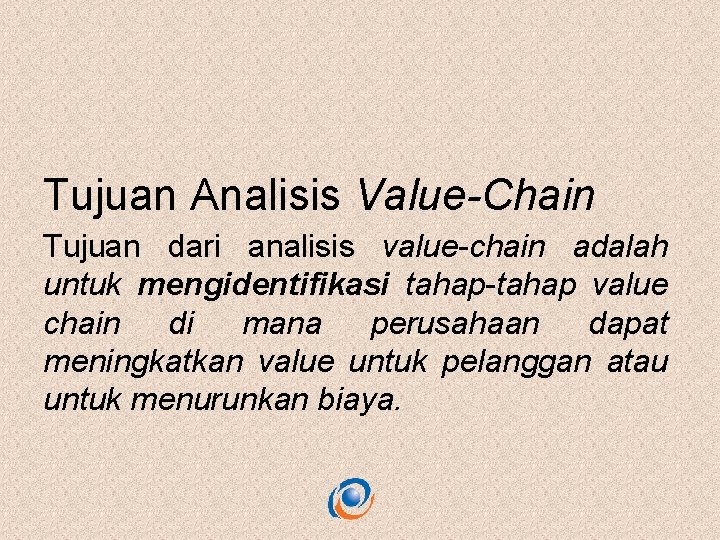 Tujuan Analisis Value-Chain Tujuan dari analisis value-chain adalah untuk mengidentifikasi tahap-tahap value chain di