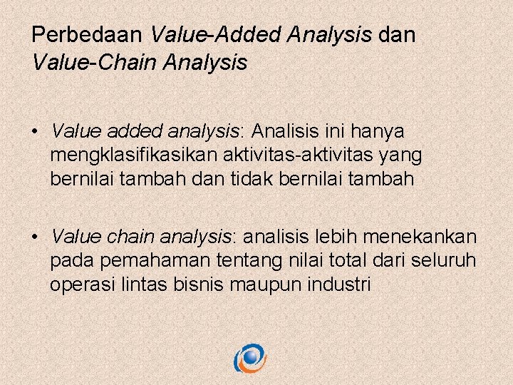 Perbedaan Value-Added Analysis dan Value-Chain Analysis • Value added analysis: Analisis ini hanya mengklasifikasikan