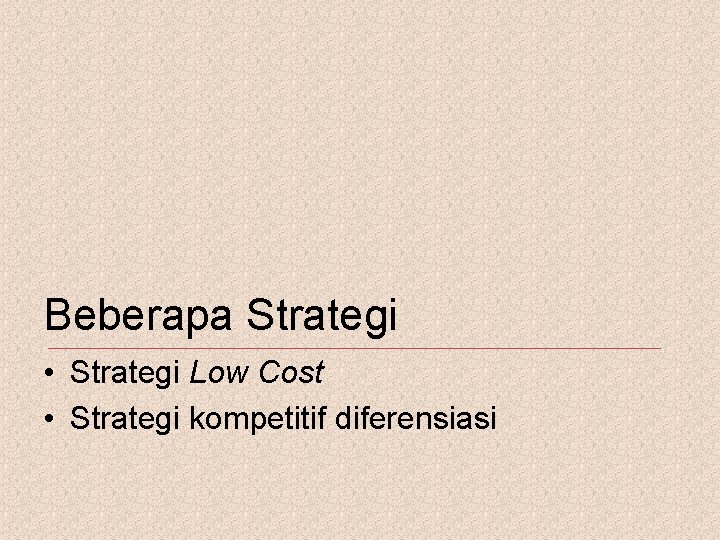 Beberapa Strategi • Strategi Low Cost • Strategi kompetitif diferensiasi 