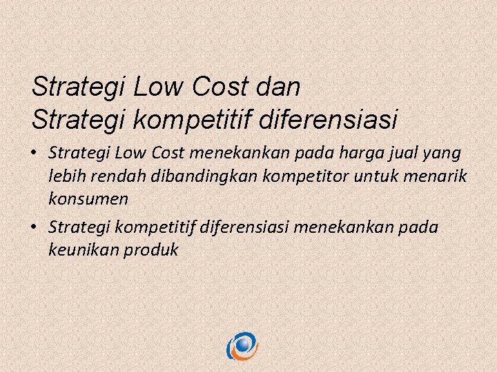 Strategi Low Cost dan Strategi kompetitif diferensiasi • Strategi Low Cost menekankan pada harga