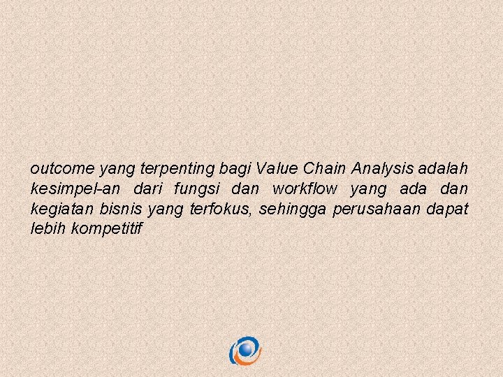 outcome yang terpenting bagi Value Chain Analysis adalah kesimpel-an dari fungsi dan workflow yang
