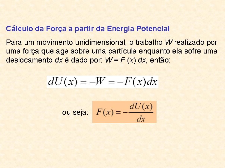 Cálculo da Força a partir da Energia Potencial Para um movimento unidimensional, o trabalho