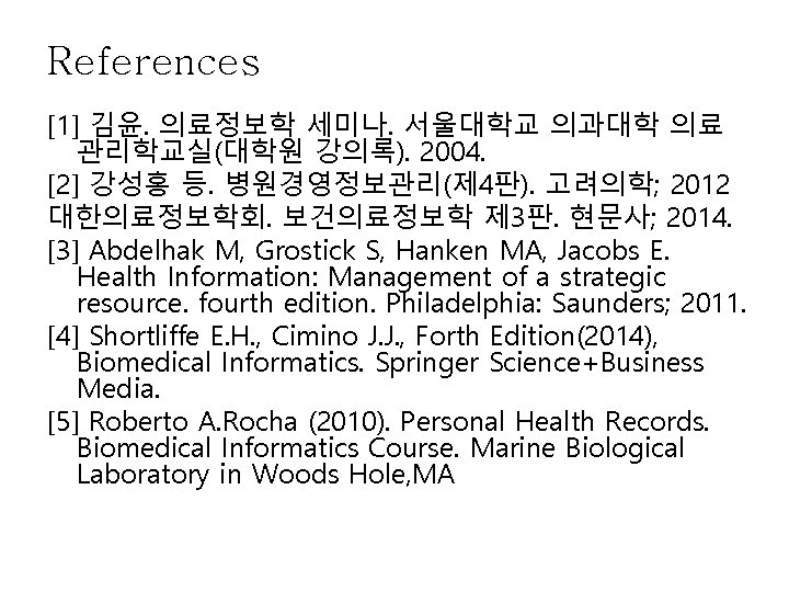 References [1] 김윤. 의료정보학 세미나. 서울대학교 의과대학 의료 관리학교실(대학원 강의록). 2004. [2] 강성홍 등.