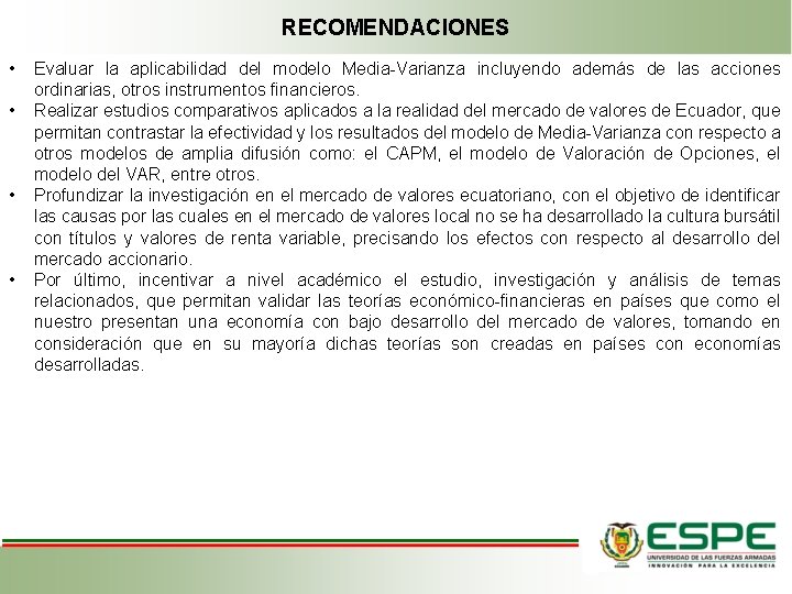 RECOMENDACIONES • • Evaluar la aplicabilidad del modelo Media-Varianza incluyendo además de las acciones RECOMENDACIONES • • Evaluar la aplicabilidad del modelo Media-Varianza incluyendo además de las acciones