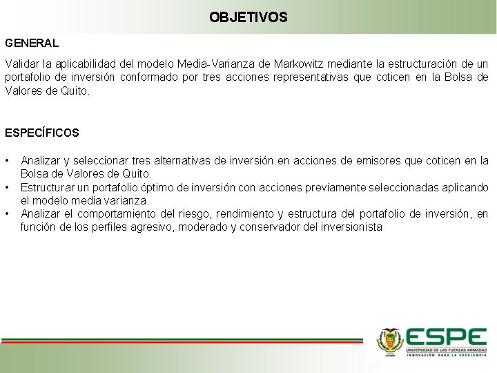 OBJETIVOS GENERAL Validar la aplicabilidad del modelo Media-Varianza de Markowitz mediante la estructuración de OBJETIVOS GENERAL Validar la aplicabilidad del modelo Media-Varianza de Markowitz mediante la estructuración de