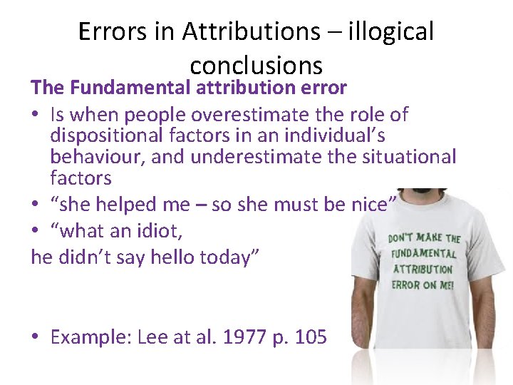 Errors in Attributions – illogical conclusions The Fundamental attribution error • Is when people